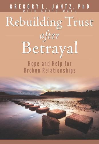 Rebuilding Trust After Betrayal: Hope and Help for Broken Relationships