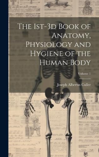 Cover image for The 1st-3d Book of Anatomy, Physiology and Hygiene of the Human Body; Volume 1