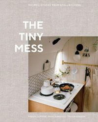 Cover image for The Tiny Mess: Recipes and Stories from Small Kitchens