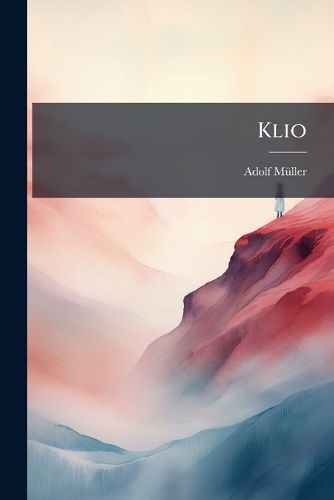 Cover image for Klio: Eine Sammlung Historischer Gedichte Mit Einleitenden, Geschichtlichen Anmerkungen...