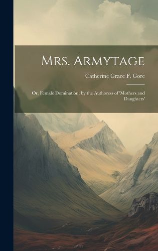 Mrs. Armytage; Or, Female Domination, by the Authoress of 'mothers and Daughters'