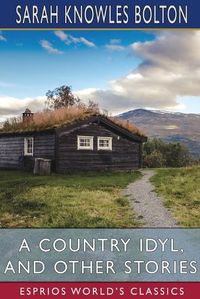 Cover image for A Country Idyl, and Other Stories (Esprios Classics)