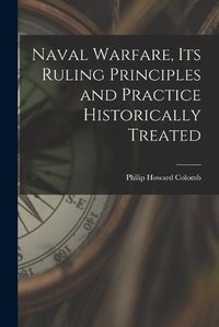 Cover image for Naval Warfare, Its Ruling Principles and Practice Historically Treated