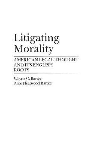 Cover image for Litigating Morality: American Legal Thought and Its English Roots