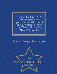 Cover image for Switzerland in 1847, and its condition, political, social, moral and physical, before the War ... Edited by Mrs. P. Sinnett. - War College Series