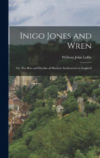 Cover image for Inigo Jones and Wren; or, The Rise and Decline of Modern Architecture in England