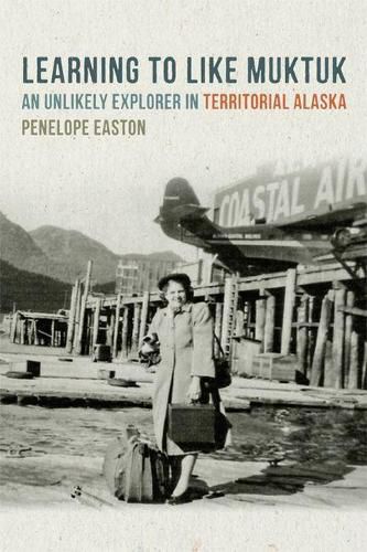 Cover image for Learning to Like Muktuk: An Unlikely Explorer in Territorial Alaska