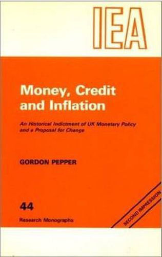 Cover image for Money, Credit and Inflation: Historical Indictment of United Kingdom Monetary Policy and a Proposal for Change