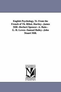 Cover image for English Psychology, Tr. from the French of Th. Ribot. Hartley--James Mill--Herbert Spencer--A. Bain--G. H. Lewes--Samuel Bailey--John Stuart Mill.