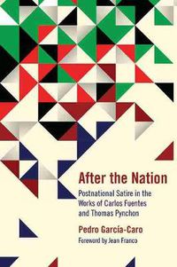 Cover image for After the Nation: Postnational Satire in the Works of Carlos Fuentes and Thomas Pynchon