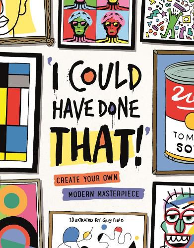 Cover image for I Could Have Done That: Create Your Own Modern Masterpiece