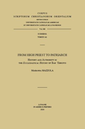 Cover image for From High Priest to Patriarch: History and Authority in the 'Ecclesiastical History' of Bar 'Ebroyo