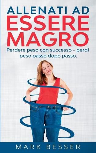 Cover image for Allenati ad essere magro: Perdere peso con successo - perdi peso passo dopo passo.