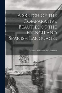 Cover image for A Sketch of the Comparative Beauties of the French and Spanish Languages