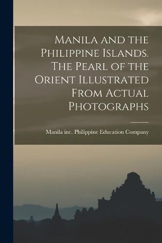 Cover image for Manila and the Philippine Islands. The Pearl of the Orient Illustrated From Actual Photographs