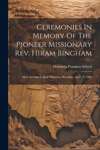 Ceremonies In Memory Of The Pioneer Missionary Rev. Hiram Bingham