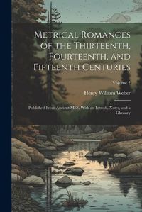 Cover image for Metrical Romances of the Thirteenth, Fourteenth, and Fifteenth Centuries