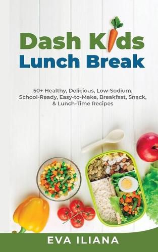 Cover image for Dash Kids Lunch Break 50+ Healthy, Delicious, Low-Sodium, School-Ready, Easy-to-Make, Breakfast, Snack, & Lunch-Time Recipes