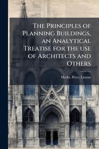 Cover image for The Principles of Planning Buildings, an Analytical Treatise for the Use of Architects and Others