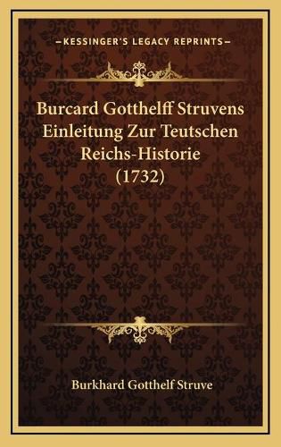 Burcard Gotthelff Struvens Einleitung Zur Teutschen Reichs-Hburcard Gotthelff Struvens Einleitung Zur Teutschen Reichs-Historie (1732) Istorie (1732)