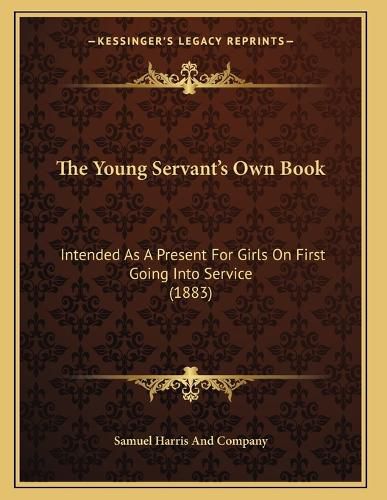 Cover image for The Young Servant's Own Book: Intended as a Present for Girls on First Going Into Service (1883)