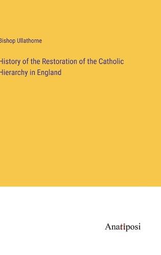 Cover image for History of the Restoration of the Catholic Hierarchy in England