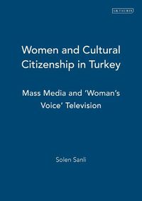 Cover image for Women and Cultural Citizenship in Turkey: Mass Media and 'Woman's Voice' Television