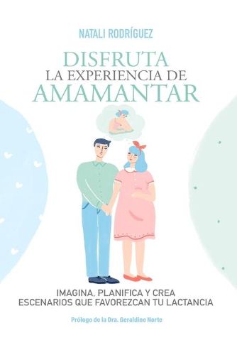 Cover image for Disfruta La Experiencia de Amamantar: Imagina, planifica y crea escenarios que favorezcan tu lactancia
