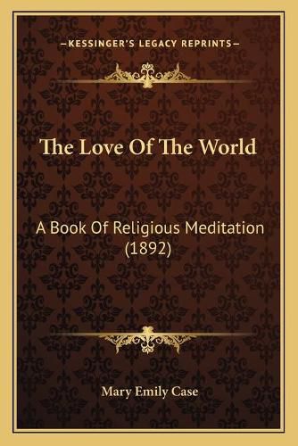 Cover image for The Love of the World: A Book of Religious Meditation (1892)