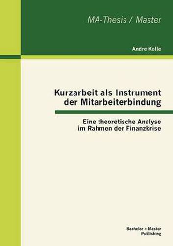 Cover image for Kurzarbeit als Instrument der Mitarbeiterbindung: Eine theoretische Analyse im Rahmen der Finanzkrise