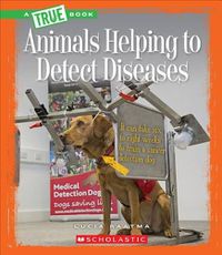 Cover image for Animals Helping to Detect Diseases (a True Book: Animal Helpers)