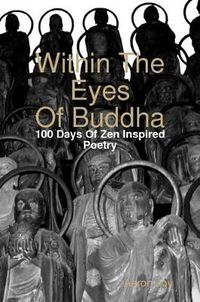 Cover image for Within The Eyes Of Buddha: 100 Days Of Zen Inspired Poetry