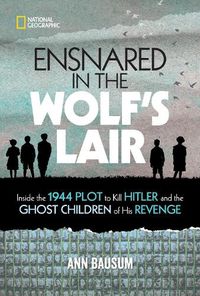 Cover image for Ensnared in the Wolf's Lair: Inside the 1944 Plot to Kill Hitler and the Ghost Children of His Revenge