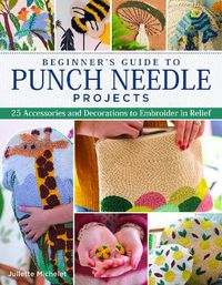 Cover image for Beginner's Guide to Punch Needle Projects: 26 Accessories and Decorations to Embroider in Relief