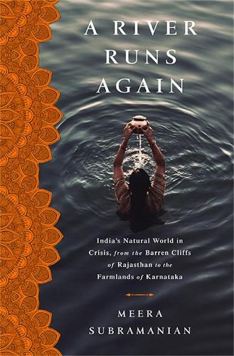 Cover image for A River Runs Again: India's Natural World in Crisis, from the Barren Cliffs of Rajasthan to the Farmlands of Karnataka