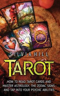 Cover image for Tarot: How to Read Tarot Cards and Master Astrology, the Zodiac Signs, and Tap into Your Psychic Abilities