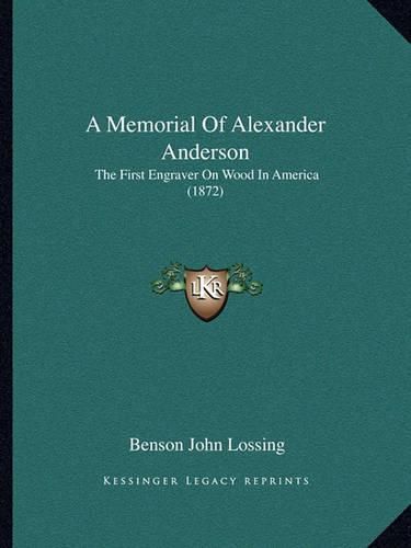 A Memorial of Alexander Anderson: The First Engraver on Wood in America (1872)