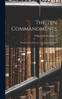 Cover image for The Ten Commandments; Illustrated and Enforced, on Christian Principles