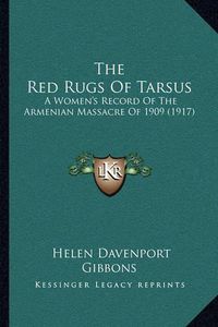 Cover image for The Red Rugs of Tarsus: A Women's Record of the Armenian Massacre of 1909 (1917)