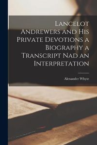 Cover image for Lancelot Andrewers and his Private Devotions a Biography a Transcript nad an Interpretation