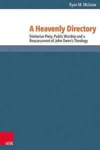 Cover image for A Heavenly Directory: Trinitarian Piety, Public Worship and a Reassessment of John Owen's Theology