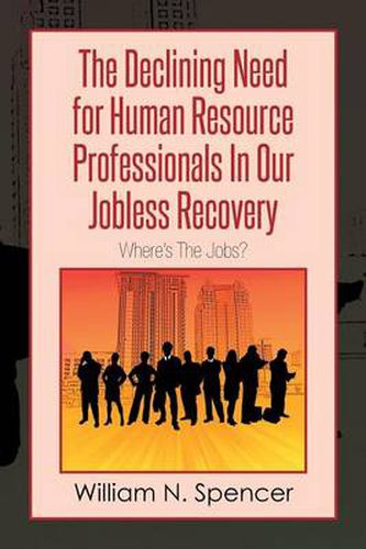 The Declining Need for Human Resource Professionals in Our Jobless Recovery: Where's the Jobs?