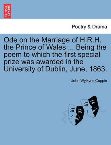 Cover image for Ode on the Marriage of H.R.H. the Prince of Wales ... Being the Poem to Which the First Special Prize Was Awarded in the University of Dublin, June, 1863.