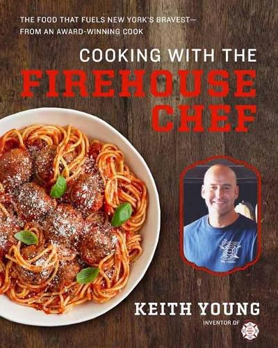 Cover image for Cooking with the Firehouse Chef: The Food that Fuels New York's Bravest