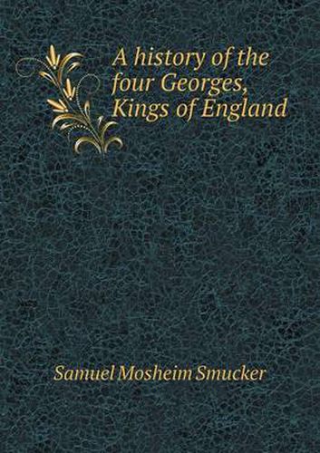 Cover image for A history of the four Georges, Kings of England