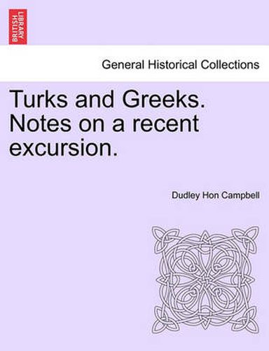 Cover image for Turks and Greeks. Notes on a Recent Excursion.