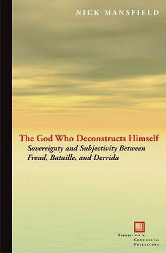 Cover image for The God Who Deconstructs Himself: Sovereignty and Subjectivity Between Freud, Bataille, and Derrida