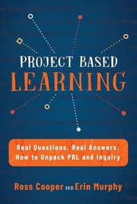 Cover image for Project Based Learning: Real Questions. Real Answers. How to Unpack PBL and Inquiry