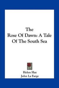 Cover image for The Rose of Dawn: A Tale of the South Sea