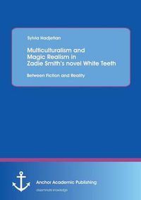 Cover image for Multiculturalism and Magic Realism in Zadie Smith's Novel White Teeth: Between Fiction and Reality